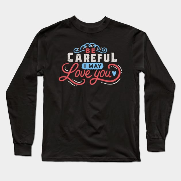 BE CAREFUL: I may love you Long Sleeve T-Shirt by Tobe_Fonseca